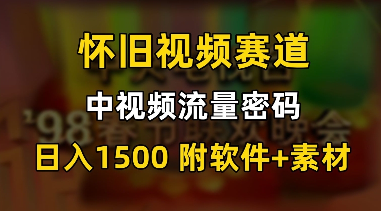 中视频流量密码，怀旧视频赛道，日1500，保姆式教学【揭秘】-创业资源库