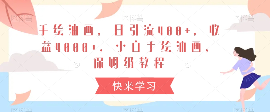 手绘油画，日引流400+，收益4000+，小白手绘油画，保姆级教程【揭秘】-创业资源库