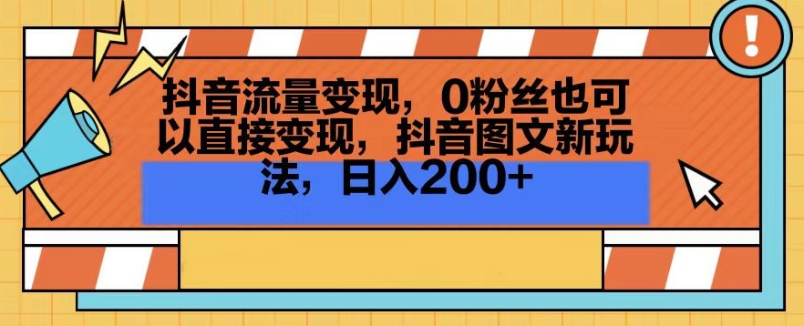 抖音流量变现，0粉丝也可以直接变现，抖音图文新玩法，日入200+【揭秘】-创业资源库