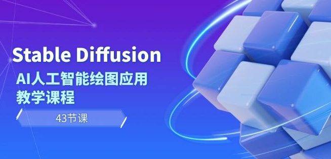 Stable Diffusion AI人工智能绘图应用教学课程（43节课）-创业资源库