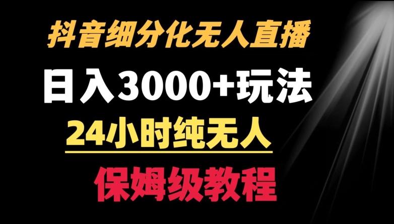 靠抖音细分化赛道无人直播，针对宝妈，24小时纯无人，日入3000+的玩法【揭秘】-创业资源库