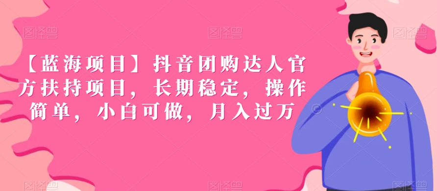 【蓝海项目】抖音团购达人官方扶持项目，长期稳定，操作简单，小白可做，月入过万【揭秘】-创业资源库