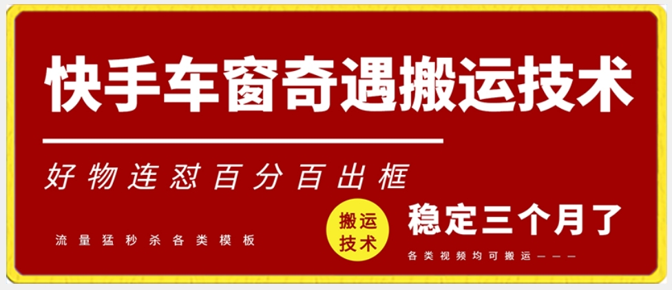 快手车窗奇遇搬运技术（安卓技术），好物连怼百分百出框【揭秘】-创业资源库