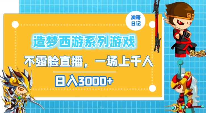 造梦西游系列游戏不露脸直播，回忆杀一场直播上千人，日入3000+【揭秘】-创业资源库