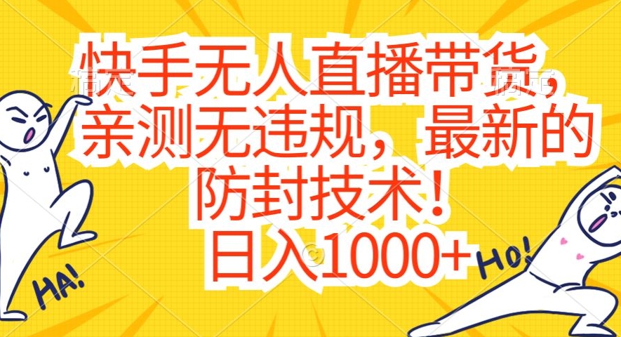 快手无人直播带货，亲测无违规，最新的防封技术！日入1000+【揭秘】-创业资源库