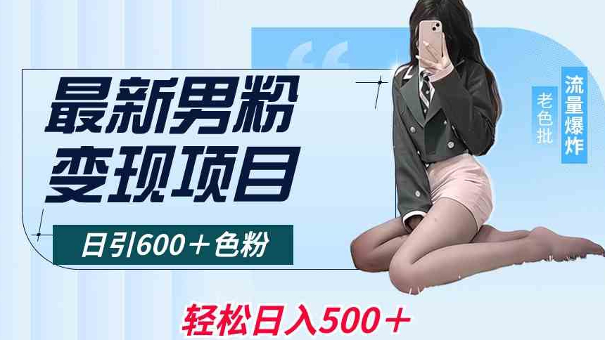 最新男粉变现项目，日引600＋色粉，全平台通用，轻松日入500＋【揭秘】-创业资源库