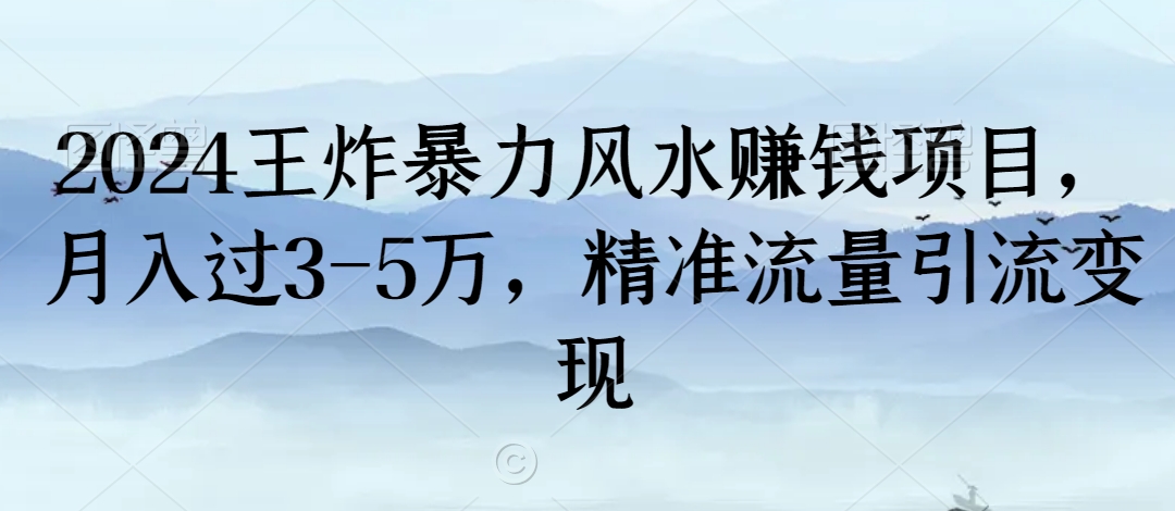 2024王炸暴力风水赚钱项目，月入过3-5万，精准流量引流变现【揭秘】-创业资源库