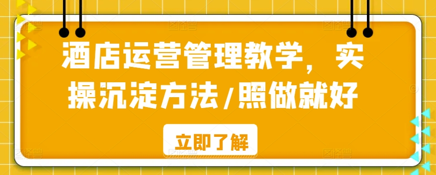 酒店运营管理教学，实操沉淀方法/照做就好-创业资源库