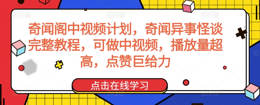 奇闻阁中视频计划，奇闻异事怪谈完整教程，可做中视频，播放量超高，点赞巨给力-创业资源库