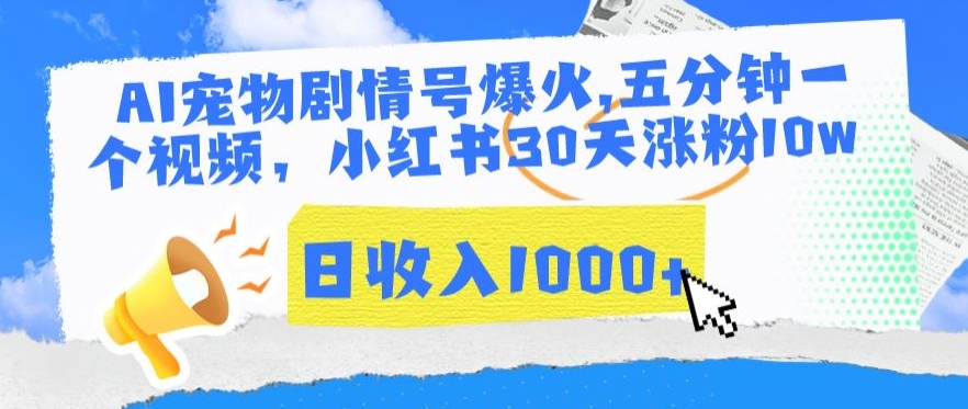 AI宠物剧情号爆火，五分钟一个视频，小红书30天涨粉10w，日收入1000+【揭秘】-创业资源库