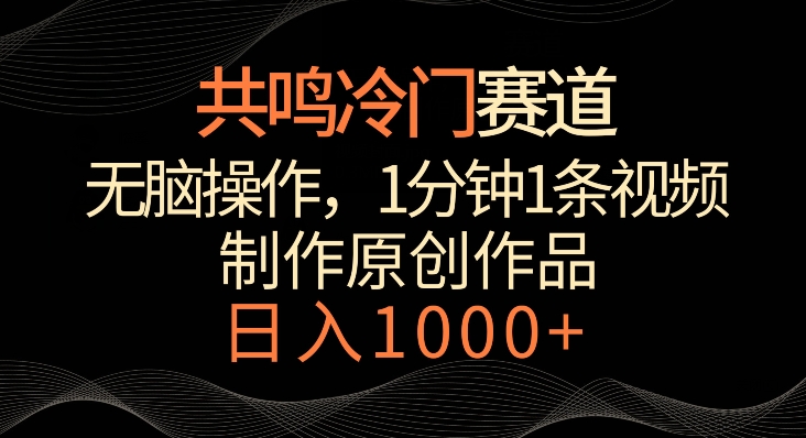 共鸣冷门赛道，无脑操作，一分钟一条视频，日入1000+【揭秘】-创业资源库
