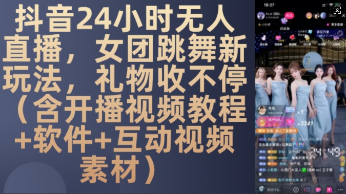 DY 24小时无人直播，女团跳舞新玩法，礼物收不停(含开播视频教程+软件+互动视频素材)【揭秘】-创业资源库