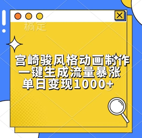宫崎骏风格动画制作，一键生成流量暴涨，单日变现1k-创业资源库