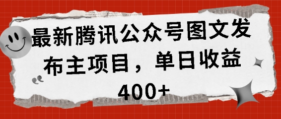 最新腾讯公众号图文发布项目，单日收益400+【揭秘】-创业资源库