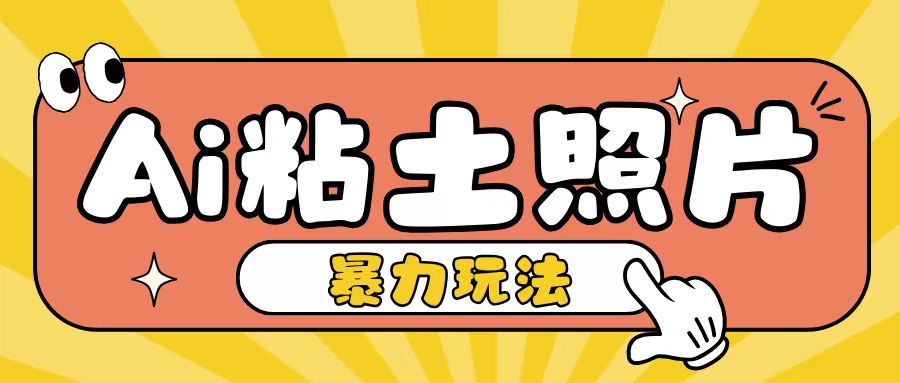 Ai粘土照片玩法，简单粗暴，小白轻松上手，单日收入200+-创业资源库