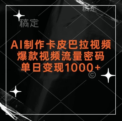 AI制作卡皮巴拉视频，爆款视频流量密码，单日变现1k-创业资源库