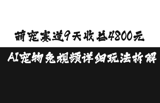 萌宠赛道9天收益4800元，AI宠物免视频详细玩法拆解-创业资源库