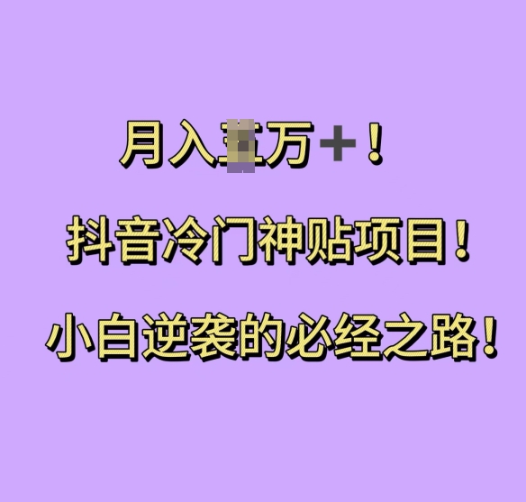抖音冷门神贴项目，小白逆袭的必经之路，月入过W【揭秘】-创业资源库