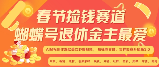 春节捡钱赛道，蝴蝶号退休金主最爱，AI轻松创作爆款美女野兽视频，福禄寿喜财吉祥如意升级版3.0-创业资源库