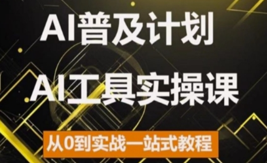 AI普及计划，2024AI工具实操课，从0到实战一站式教程-创业资源库