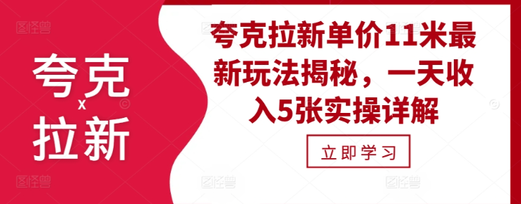 夸克拉新单价11米最新玩法揭秘，一天收入5张实操详解-创业资源库