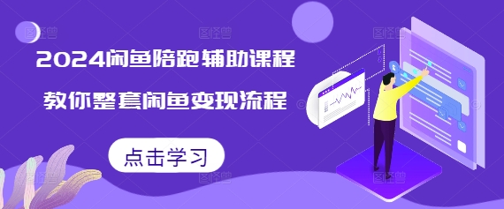 2024闲鱼陪跑辅助课程，教你整套闲鱼变现流程-创业资源库