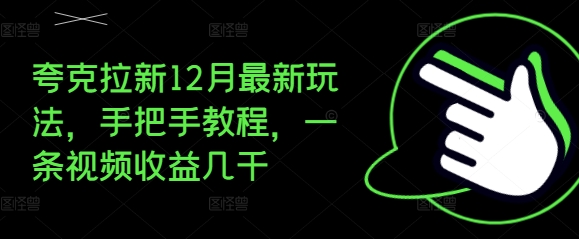 夸克拉新12月最新玩法，手把手教程，一条视频收益几千-创业资源库