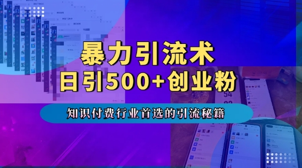 暴力引流术，专业知识付费行业首选的引流秘籍，一天暴流500+创业粉，五个手机流量接不完!-创业资源库