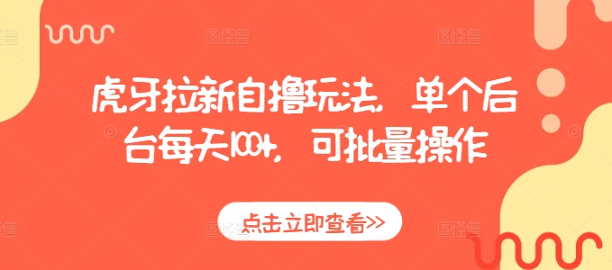 虎牙拉新自撸玩法，单个后台每天100+，可批量操作-创业资源库