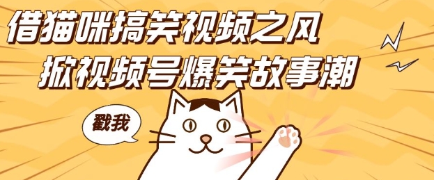 借猫咪搞笑视频之风，掀视频号爆笑故事潮，轻松日入四位数，无门槛快速入门!-创业资源库