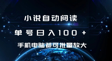 小说自动阅读 单号日入100+ 手机电脑都可 批量放大操作【揭秘】-创业资源库