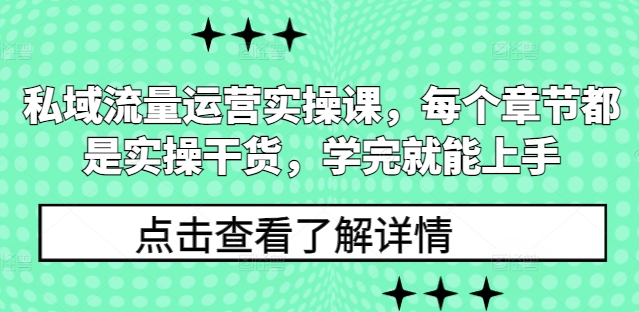 私域流量运营实操课，每个章节都是实操干货，学完就能上手-创业资源库