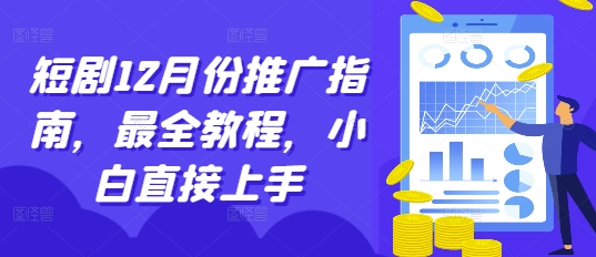 短剧12月份推广指南，最全教程，小白直接上手-创业资源库