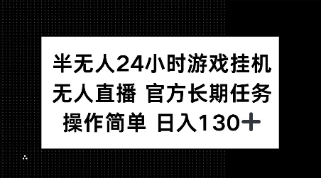 半无人24小时游戏挂JI，官方长期任务，操作简单 日入130+【揭秘】-创业资源库