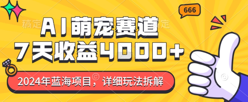 2024年蓝海项目，AI萌宠赛道，7天收益4k，详细玩法拆解-创业资源库