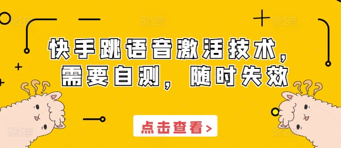 快手跳语音激活技术，需要自测，随时失效-创业资源库