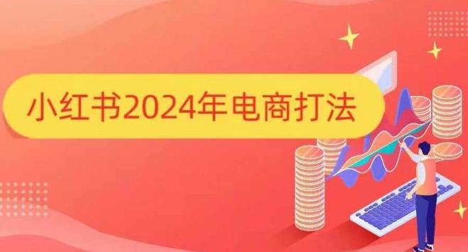 小红书2024年电商打法，手把手教你如何打爆小红书店铺-创业资源库