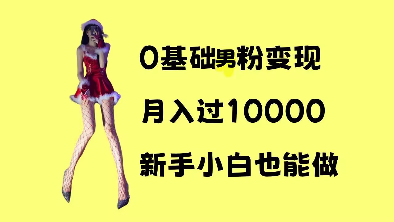 0基础男粉s粉变现，月入过1w+，操作简单，新手小白也能做【揭秘】-创业资源库