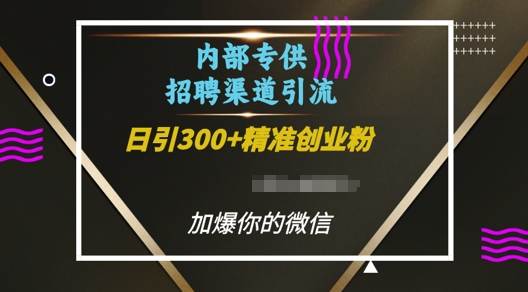 内部招聘渠道日引流300+创业粉，加爆你的微信【揭秘】-创业资源库