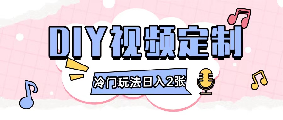 2024日入几张的diy视频定制小白0基础即可操作-创业资源库