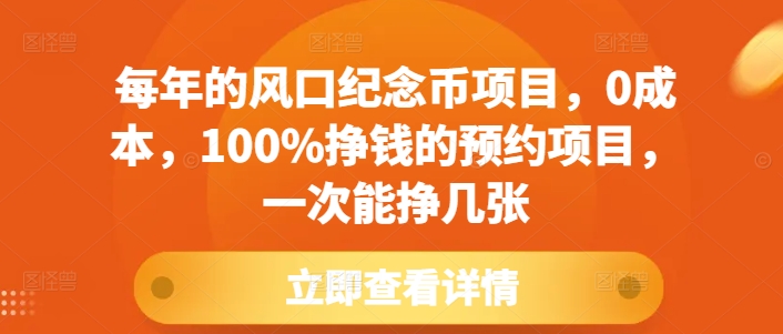 每年的风口纪念币项目，0成本，100%挣钱的预约项目，一次能挣几张【揭秘】-创业资源库