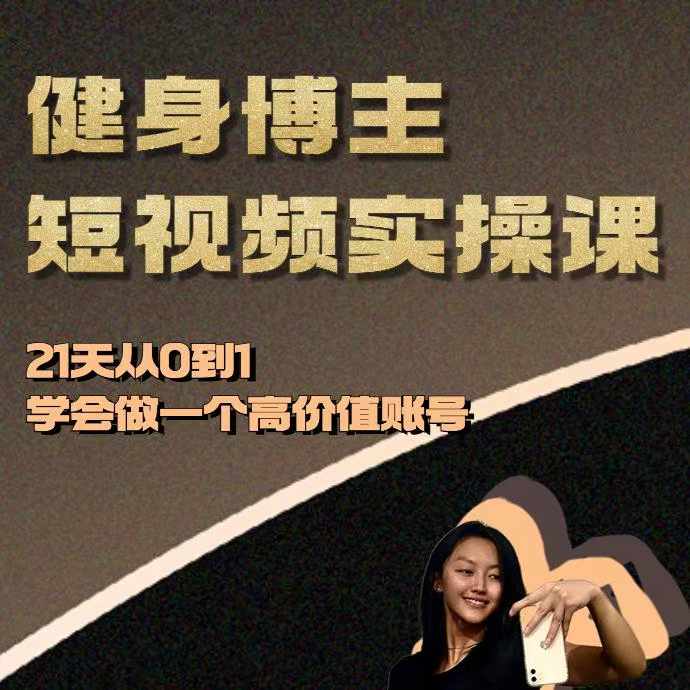 健身博主短视频实操课——21天从0到1学会做一个高价值账号-创业资源库