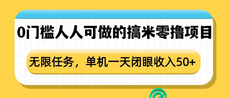 0门槛人人可做的搞米零撸项目，无限任务，单机一天闭眼收入50+-创业资源库