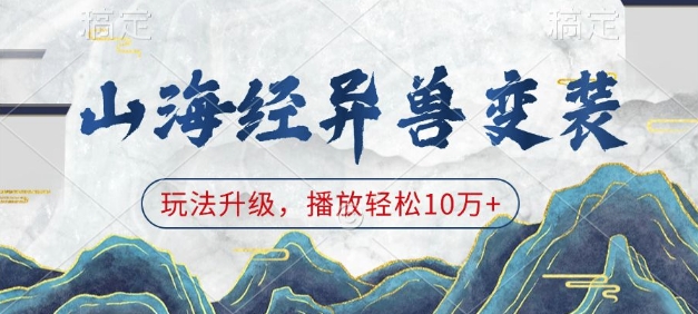 山海经异兽变装，玩法升级，播放轻松10万+-创业资源库