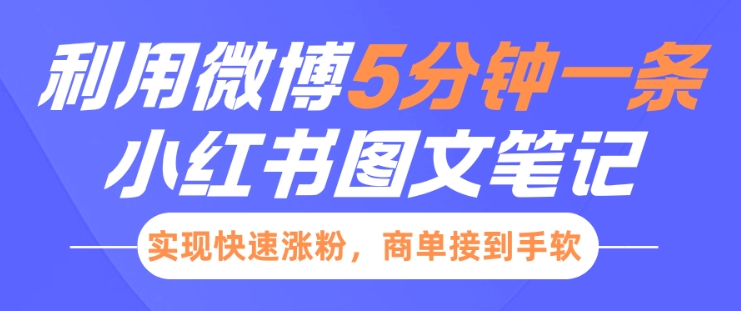 小红书利用微博5分钟一条图文笔记，实现快速涨粉，商单接到手软-创业资源库
