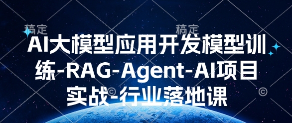 AI大模型应用开发​模型训练-RAG-Agent-AI项目实战-行业落地课-创业资源库