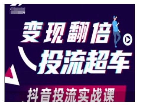 变现翻倍投流超车，抖音投流实战课-创业资源库