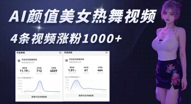 AI颜值美女热舞视频，4条视频涨粉1000+，实测6分钟一条-创业资源库