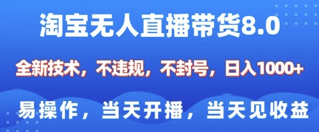 淘宝无人直播带货8.0，全新技术，不违规，不封号，纯小白易操作，当天开播，当天见收益，日入多张-创业资源库