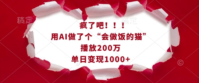 疯了吧！用AI做了个“会做饭的猫”，播放200万，单日变现1k-创业资源库